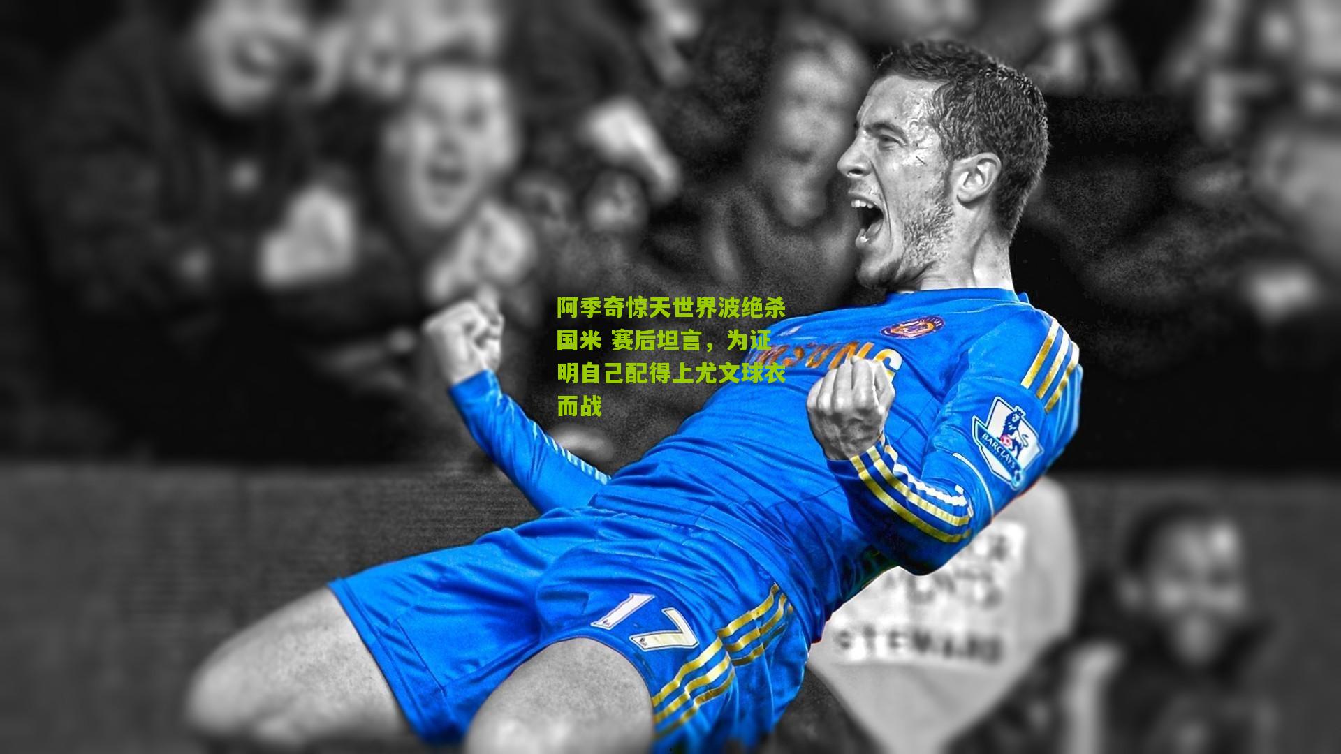 阿季奇惊天世界波绝杀国米 赛后坦言，为证明自己配得上尤文球衣而战