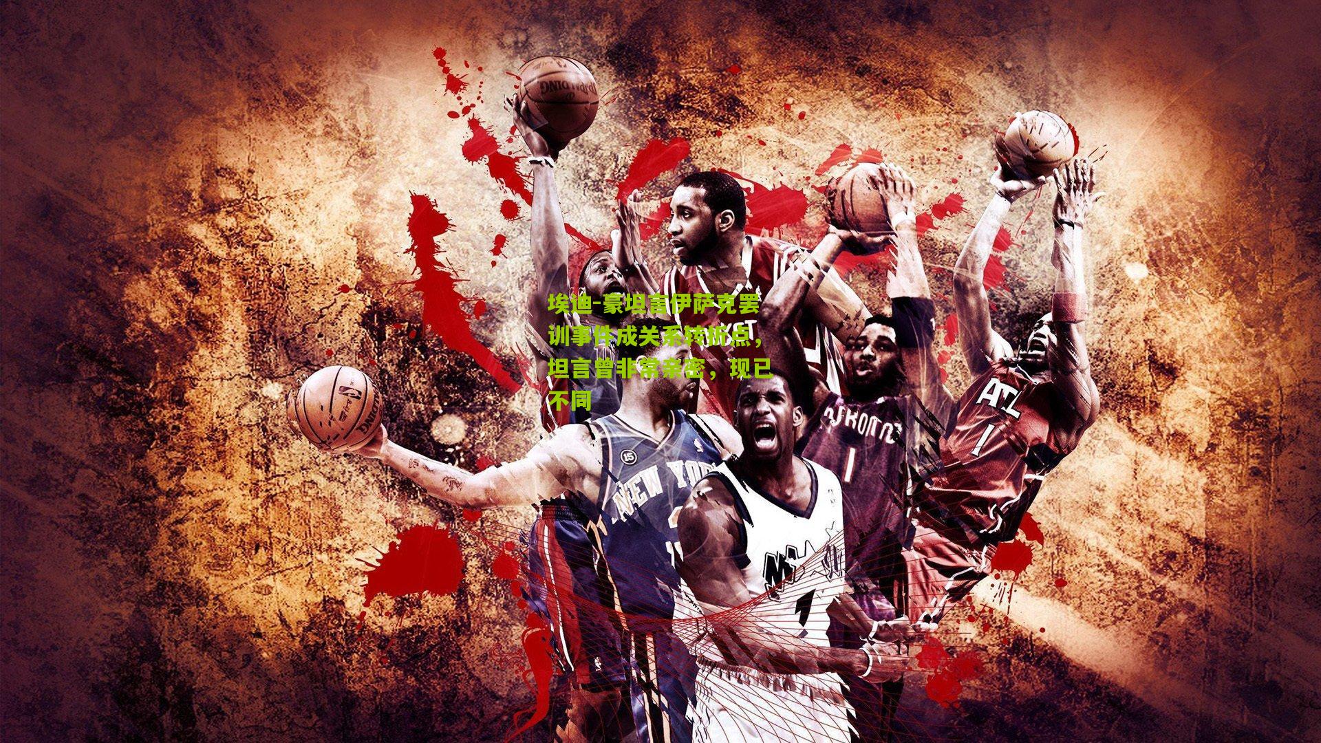 埃迪-豪坦言伊萨克罢训事件成关系转折点，坦言曾非常亲密，现已不同