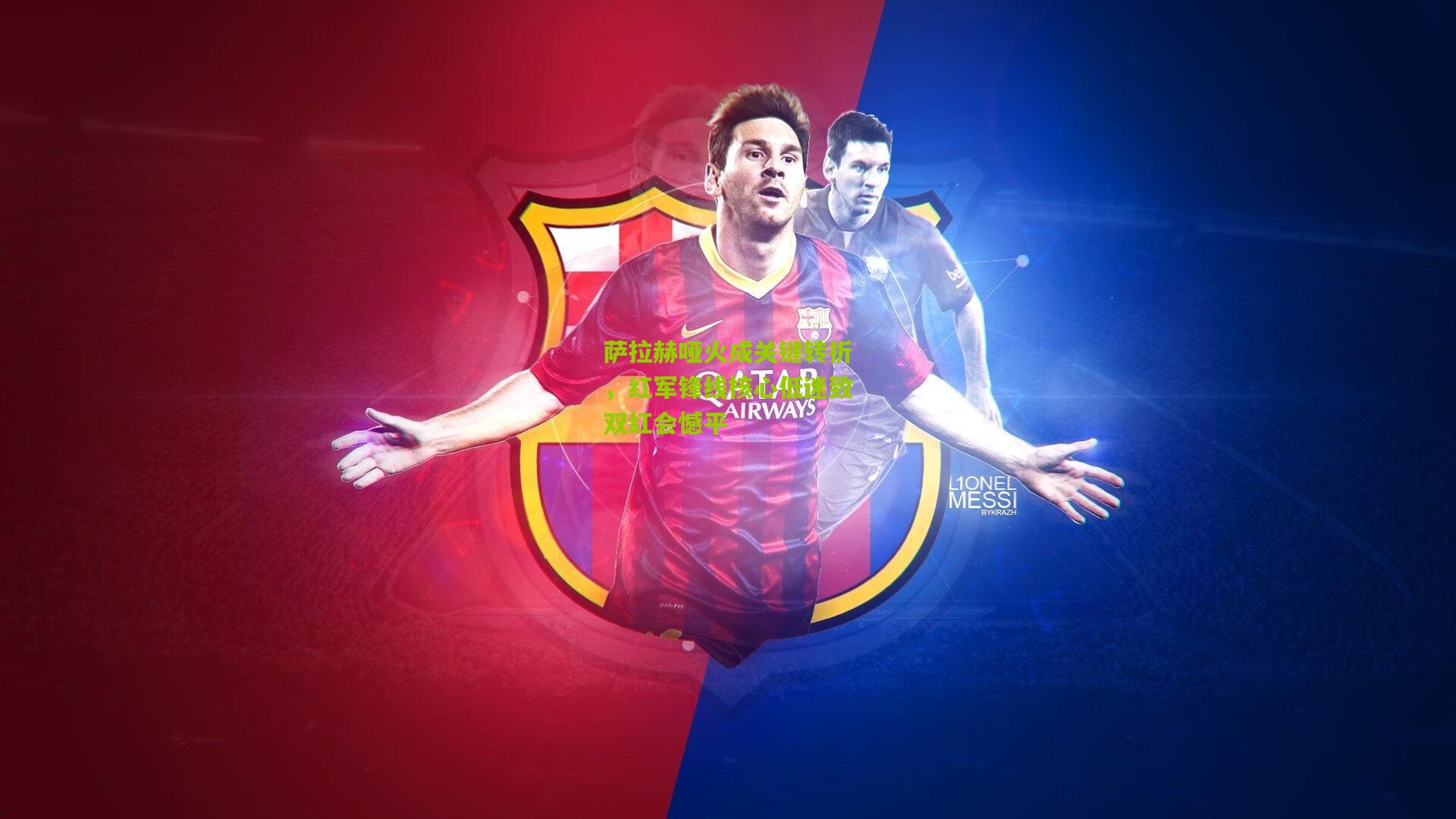 萨拉赫哑火成关键转折,红军锋线核心低迷致双红会憾平